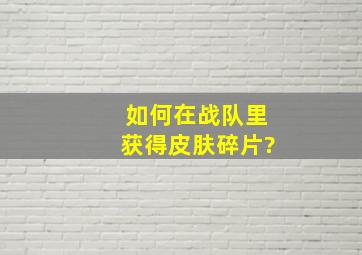 如何在战队里获得皮肤碎片?