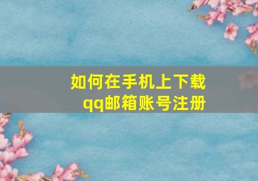 如何在手机上下载qq邮箱账号注册