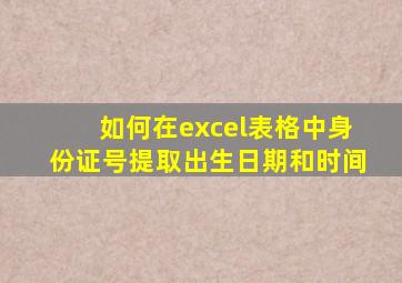 如何在excel表格中身份证号提取出生日期和时间