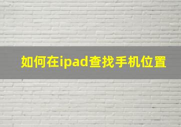 如何在ipad查找手机位置