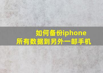 如何备份iphone所有数据到另外一部手机