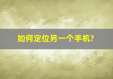 如何定位另一个手机?