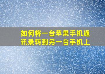 如何将一台苹果手机通讯录转到另一台手机上