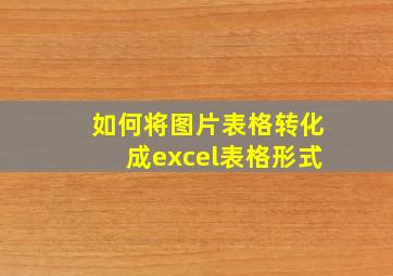 如何将图片表格转化成excel表格形式