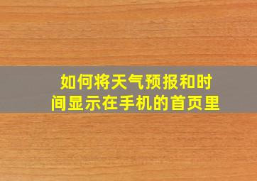 如何将天气预报和时间显示在手机的首页里