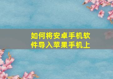 如何将安卓手机软件导入苹果手机上