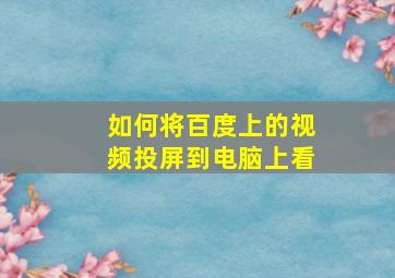 如何将百度上的视频投屏到电脑上看