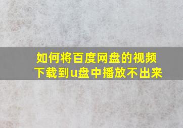 如何将百度网盘的视频下载到u盘中播放不出来