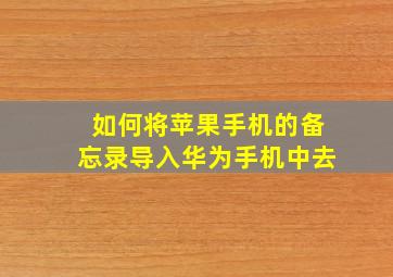 如何将苹果手机的备忘录导入华为手机中去