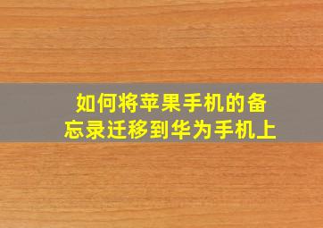 如何将苹果手机的备忘录迁移到华为手机上