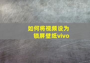 如何将视频设为锁屏壁纸vivo