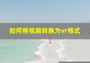 如何将视频转换为vr格式