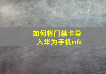 如何将门禁卡导入华为手机nfc