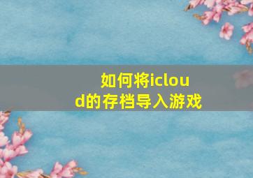 如何将icloud的存档导入游戏