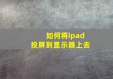 如何将ipad投屏到显示器上去