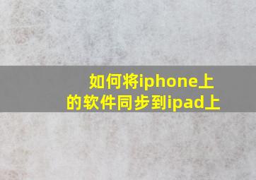 如何将iphone上的软件同步到ipad上