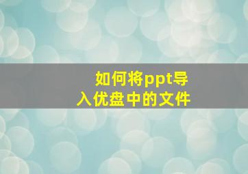 如何将ppt导入优盘中的文件