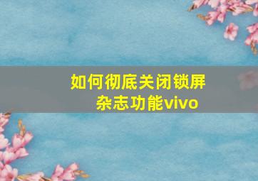 如何彻底关闭锁屏杂志功能vivo