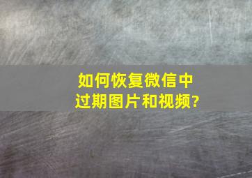 如何恢复微信中过期图片和视频?