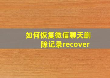 如何恢复微信聊天删除记录recover