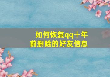 如何恢复qq十年前删除的好友信息