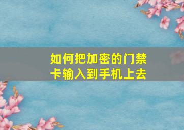 如何把加密的门禁卡输入到手机上去