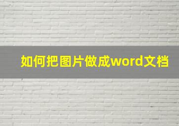 如何把图片做成word文档