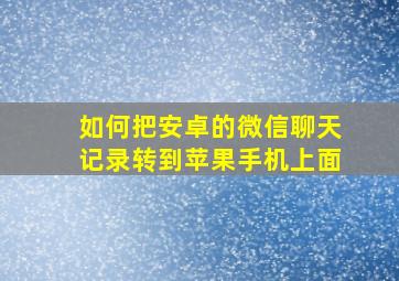 如何把安卓的微信聊天记录转到苹果手机上面