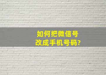 如何把微信号改成手机号码?