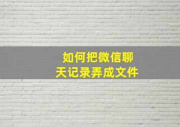 如何把微信聊天记录弄成文件