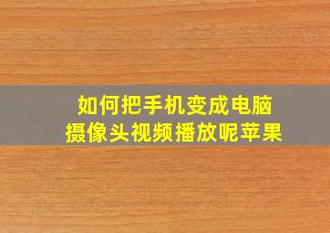 如何把手机变成电脑摄像头视频播放呢苹果