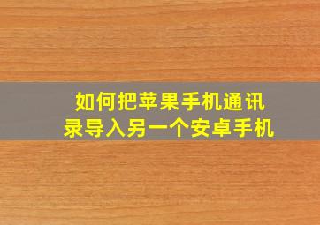 如何把苹果手机通讯录导入另一个安卓手机