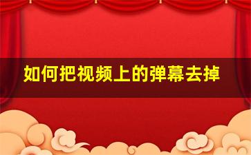 如何把视频上的弹幕去掉