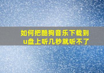 如何把酷狗音乐下载到u盘上听几秒就听不了