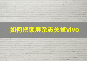 如何把锁屏杂志关掉vivo