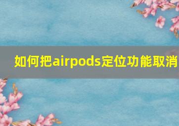 如何把airpods定位功能取消