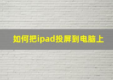 如何把ipad投屏到电脑上