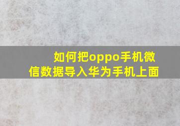 如何把oppo手机微信数据导入华为手机上面