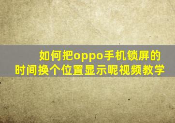 如何把oppo手机锁屏的时间换个位置显示呢视频教学