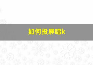 如何投屏唱k