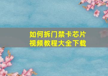 如何拆门禁卡芯片视频教程大全下载