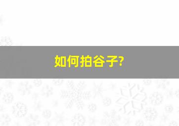 如何拍谷子?