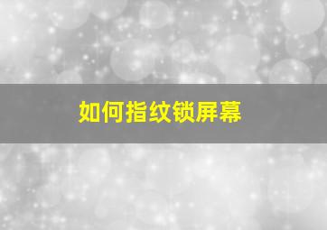 如何指纹锁屏幕