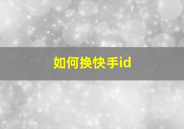 如何换快手id