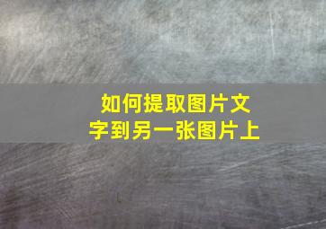 如何提取图片文字到另一张图片上