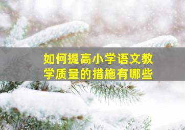 如何提高小学语文教学质量的措施有哪些