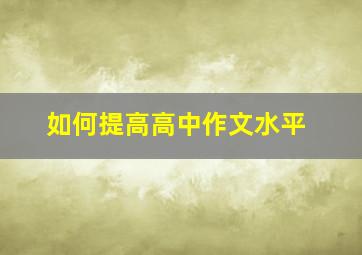 如何提高高中作文水平