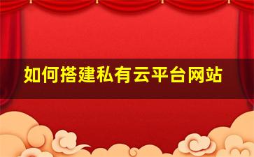 如何搭建私有云平台网站