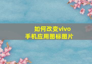 如何改变vivo手机应用图标图片