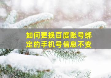 如何更换百度账号绑定的手机号信息不变